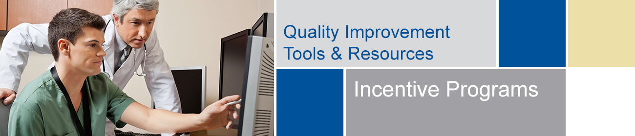Quality Improvement Initiatives - Incentive Programs Tools and Resources banner